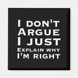 I Dont Argue I Just Explain Why Im Right - Funny N Magnet