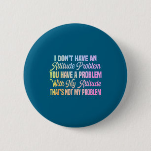 I don't attitude problem funny sarcastic quote wom 6 cm round badge