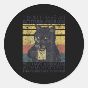 I dont attitude problem you problem classic round sticker