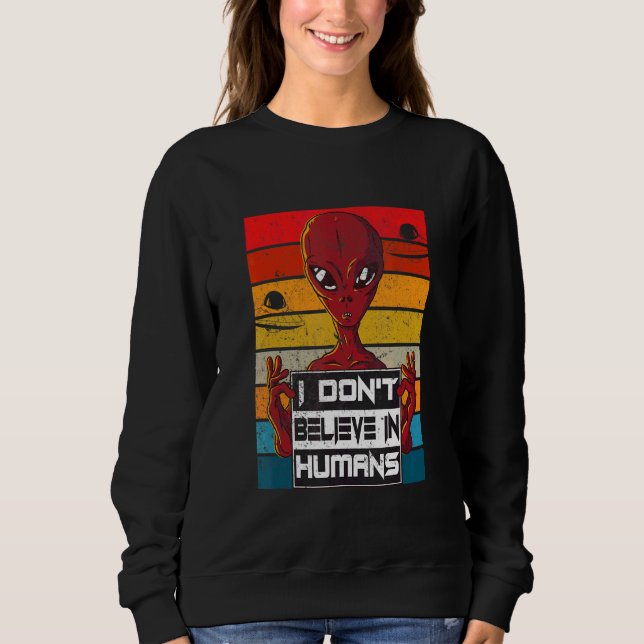 I Don't Believe In Humans  Alien Sweatshirt (Front)