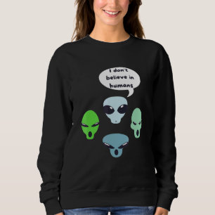 I Dont Believe In Humans Alien Ufo Sweatshirt