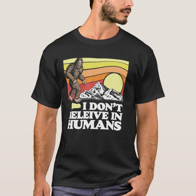 I Don't Believe In Humans Funny Bigfoot Sasquatch T-Shirt (Front)