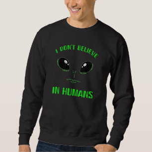 I Dont Believe In Humans Green Alien Face Sweatshirt