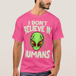 I Don'T Believe In Humans Green Alien Funny Space  T-Shirt