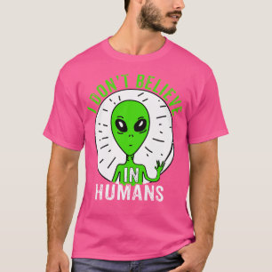 I Don'T Believe In Humans T-Shirt