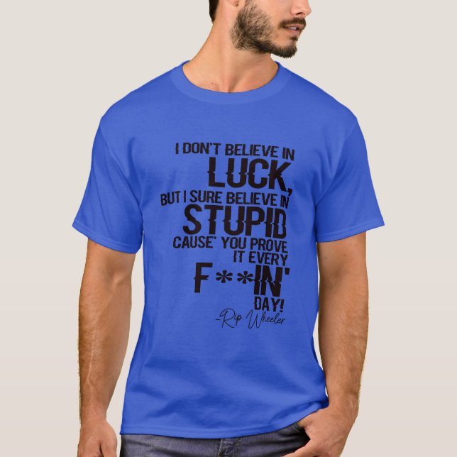 I Don't Believe In Luck But I Sure Believe In Stup T-Shirt (Front)