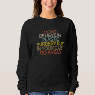 I Don't Believe In Plastic Surgery But In Your Cas Sweatshirt