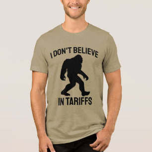 I Don't Believe in Tariffs - Funny Bigfoot Tri-Blend Shirt