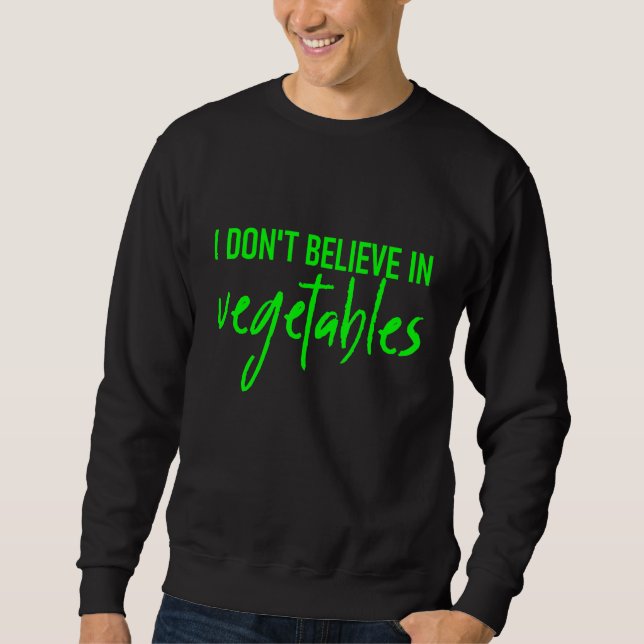 I Dont Believe In Vegetables -- Sweatshirt (Front)