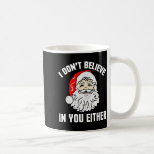 I Don't Believe In You Either - Funny Christmas  Coffee Mug