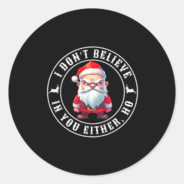 I Don't Believe In You Either Ho Sarcastic Santa C Classic Round Sticker (Front)