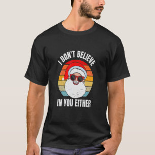 I Don't Believe In You Either Santa Claus   Christ T-Shirt