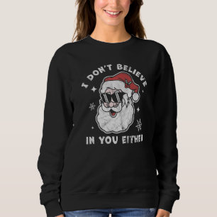 I Don't Believe In You Either Santa Claus  Christm Sweatshirt