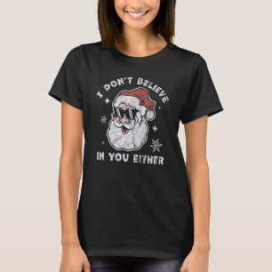 I Don't Believe In You Either Santa Claus Christm T-Shirt