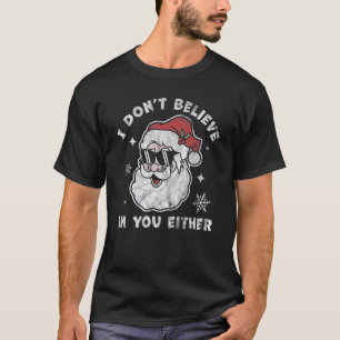 I Don't Believe In You Either Santa Claus  Christm T-Shirt