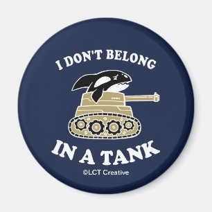 I Don't Belong In A Tank Magnet
