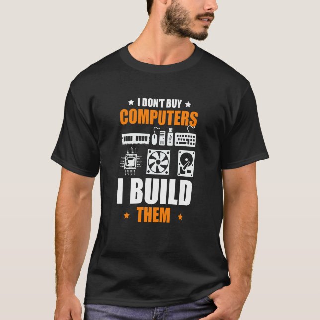 I Don't Buy Computers I Build Them PC Builder T-Shirt (Front)