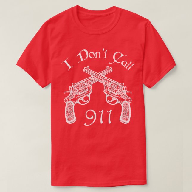 I Dont Call 911 Guns Arms Funny gift T-Shirt (Design Front)