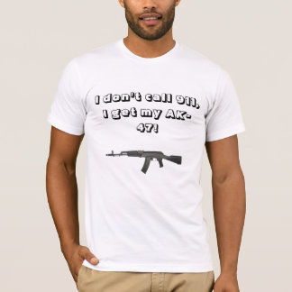 I dont call 911, i get my ak47 T-Shirt