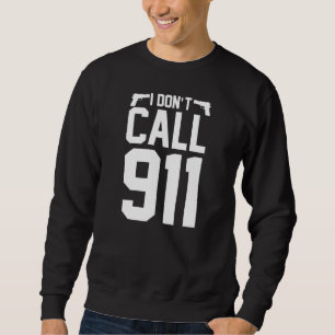 I Don't Call 911 Pro 2a Second Amendment Gun Righ Sweatshirt