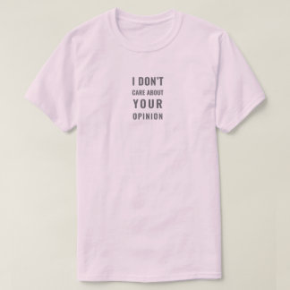 ​I Don't Care About Your Opinion Minimalist Sarcas T-Shirt