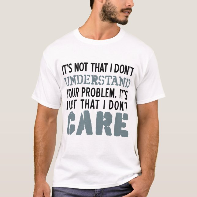 I Don't Care About Your Problems Shirt (Front)