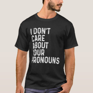 I Don't Care About Your Pronouns Anti Pronoun  Vin T-Shirt
