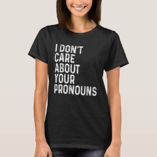 I Don't Care About Your Pronouns Anti Pronoun  Vin T-Shirt