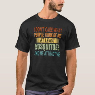 I Don't Care  At Leat Mosquitoes Find Me Attractiv T-Shirt