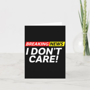 I Don't Care Breaking News Funny  Card