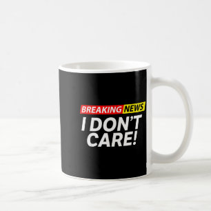 I Don't Care Breaking News Funny  Coffee Mug