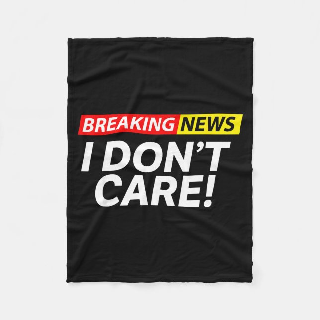 I Don't Care Breaking News Funny  Fleece Blanket (Front)