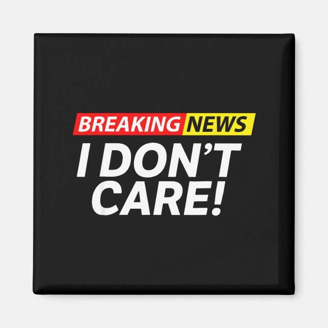 I Don't Care Breaking News Funny  Magnet (Front)
