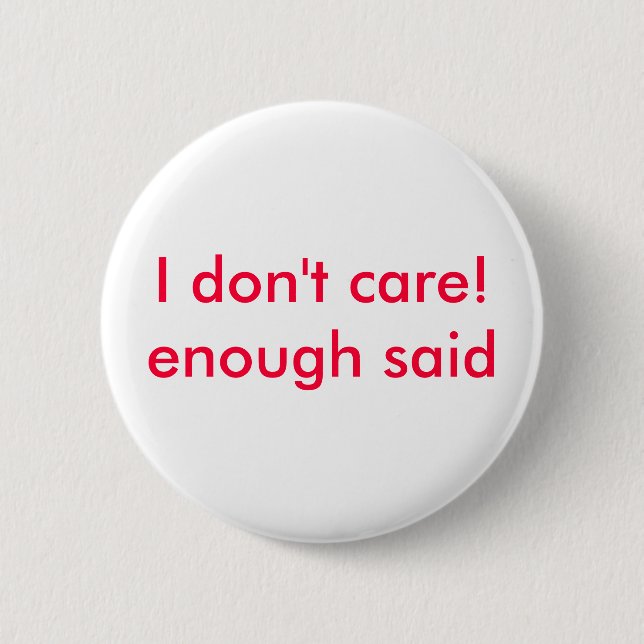 I don't care!enough said 6 cm round badge (Front)