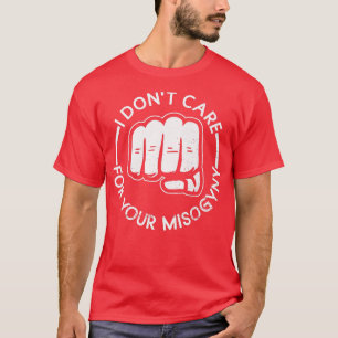 I Dont Care For Your MisogynyFeminist Womens Right T-Shirt