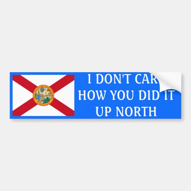 I don't care how you did it up North-Florida Bumper Sticker (Front)