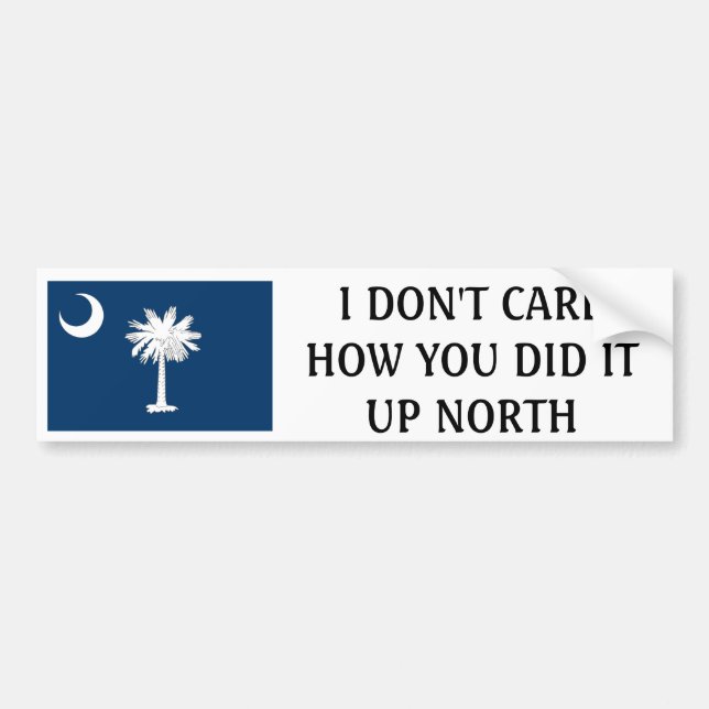 I don't care how you do it up north-South Carolina Bumper Sticker (Front)