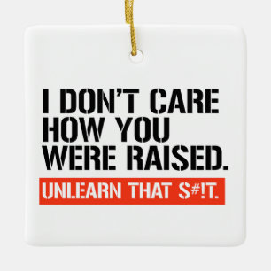 I don't care how you were raised ceramic ornament