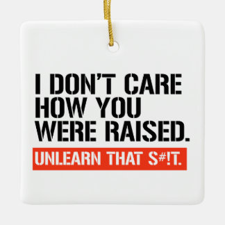 I don't care how you were raised ceramic ornament