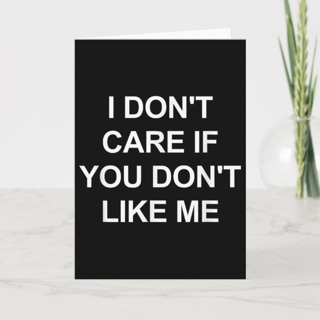 I Don't Care If You Don't Like Me, Funny, Jokes, S Card (Front)