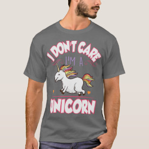 I dont care im a unicorn T-Shirt