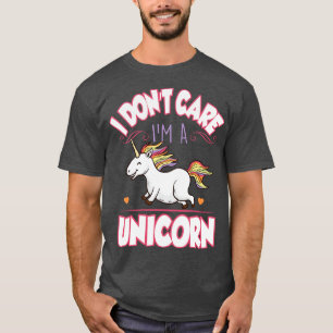 I dont care im a unicorn T-Shirt