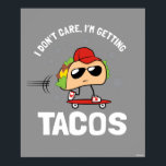 I Don't Care, I'm Getting Tacos Poster<br><div class="desc">"I Don't Care, I'm Getting Tacos" taco graphic designed by bCreative shows a skateboarding taco going to get more tacos! This makes a great gift for family, friends, or a treat for yourself! This funny graphic is a great addition to anyone's style. bCreative is a leading creator and licensor of...</div>