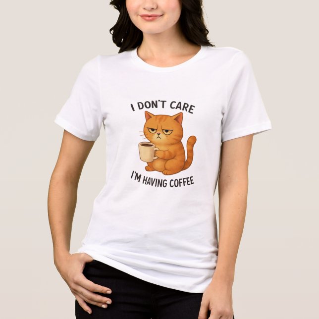 I Don't Care, I'm Having Coffee Tri-Blend Shirt (Front)