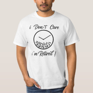 I Don't Care I'm Retired! T-Shirt