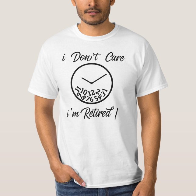 I Don't Care I'm Retired! T-Shirt (Front)