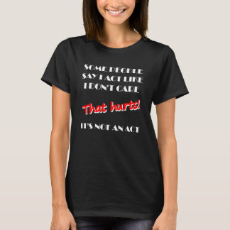 I Don't Care It's Not An Act Funny Shirt