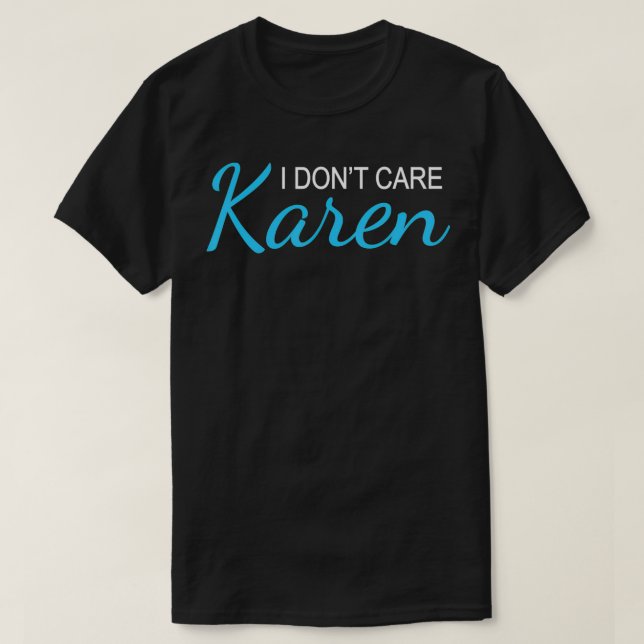 I Don't Care Karen Sarcasm Funny Karen Meme Viral  T-Shirt (Design Front)