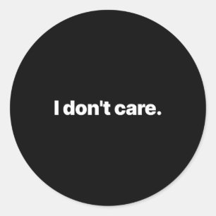 I Don't Care Long Sleeve  Classic Round Sticker