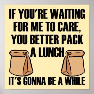 I Don't Care Pack A Lunch Funny Poster Sign